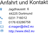 Anfahrt und Kontakt 	Jagdhausstr. 6             44225 Dortmund 	0231 716012 	0176 63286758 	d.mager@die2.eu	 	http://www.die2.eu